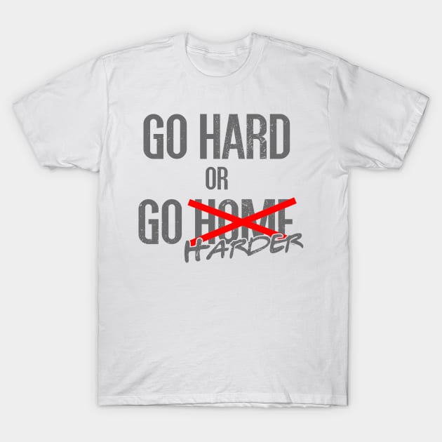 Go hard or Go harder T-Shirt by NoisyTshirts